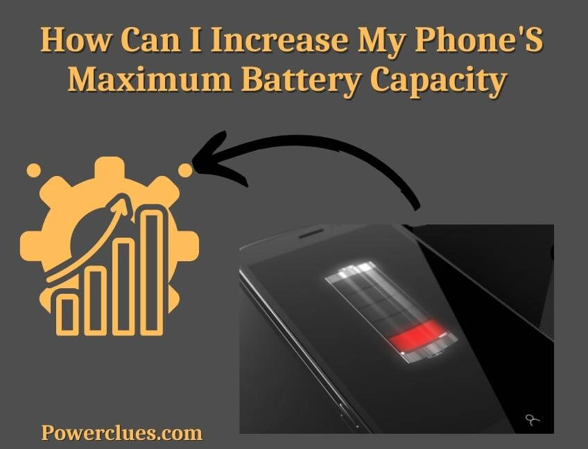 how can i increase my phone's maximum battery capacity