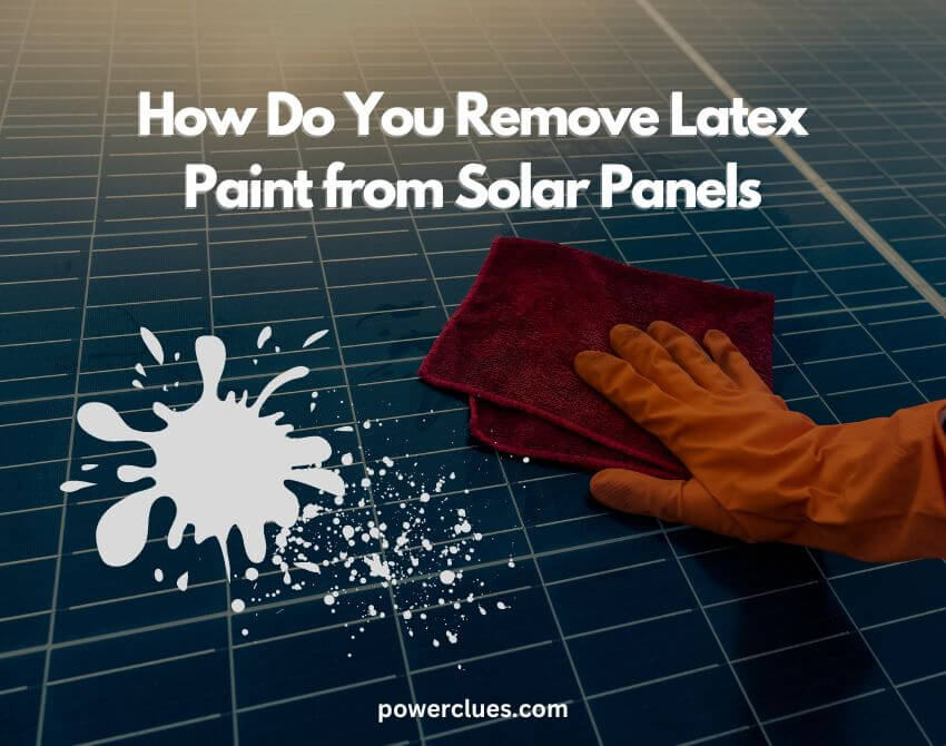 how do you remove latex paint from solar panels