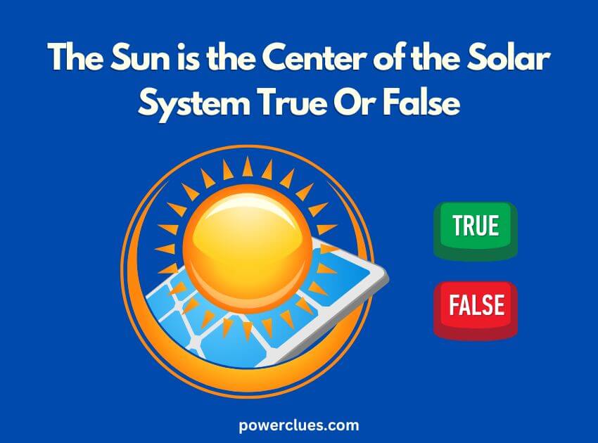 the sun is the center of the solar system true or false