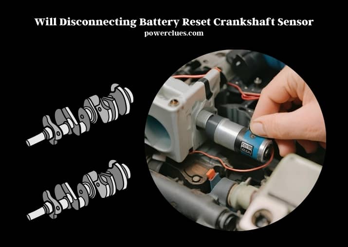 resetting crankshaft sensor: battery disconnection effects